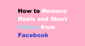 How to Remove Reels and Short Videos from Facebook